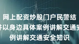 网上配资炒股门户民警结合PPT并以身边具体案例讲解交通安全知识