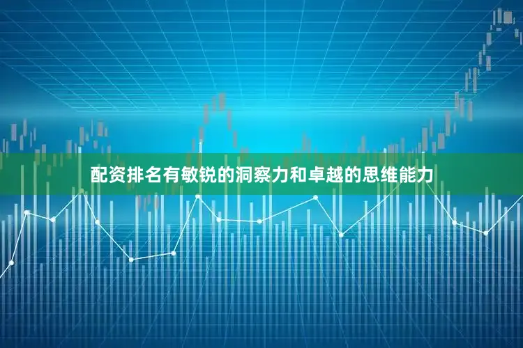 配资排名有敏锐的洞察力和卓越的思维能力