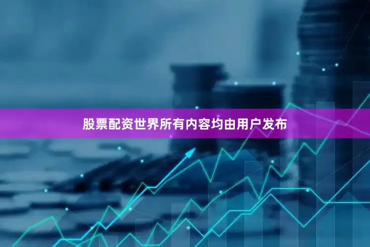 股票配资世界所有内容均由用户发布
