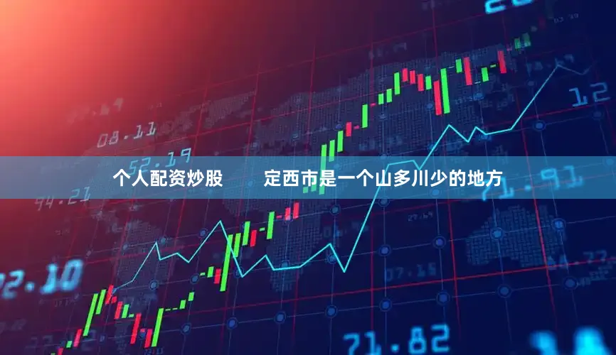 个人配资炒股        定西市是一个山多川少的地方