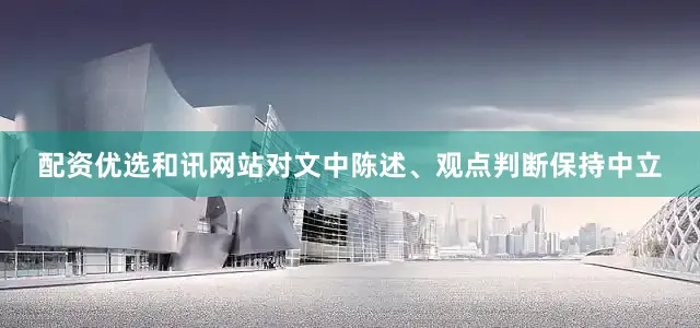 配资优选和讯网站对文中陈述、观点判断保持中立