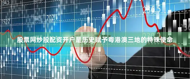 股票网炒股配资开户是历史赋予粤港澳三地的特殊使命